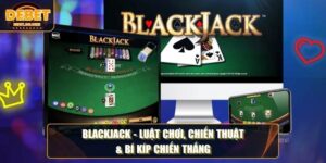 Blackjack - Luật Chơi, Chiến Thuật & Bí Kíp Chiến Thắng