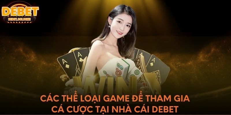 Các thể loại game để tham gia cá cược tại nhà cái DEBET