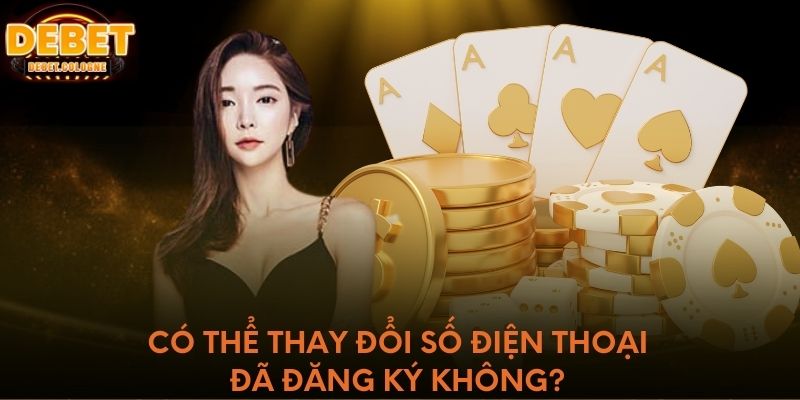 Có thể thay đổi số điện thoại đã đăng ký không?