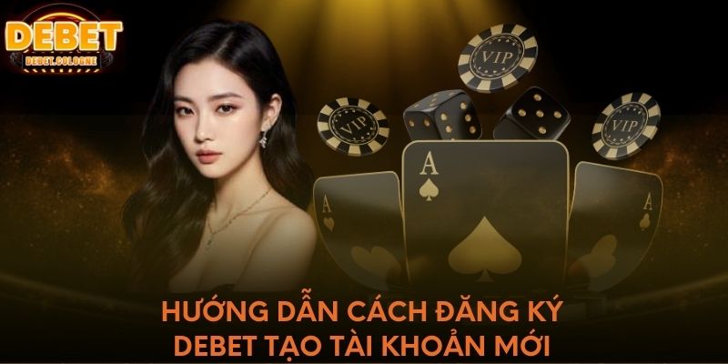 Hướng dẫn cách đăng ký DEBET tạo tài khoản mới