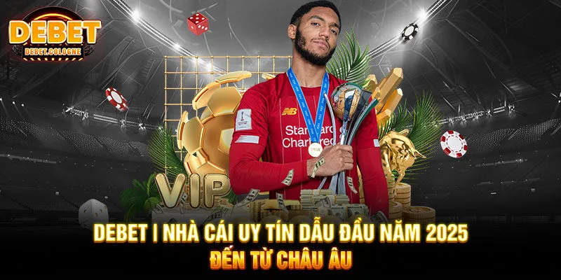 Debet | Nhà Cái Uy Tín Dẫu Đầu Năm 2025 Đến Từ Châu Âu
